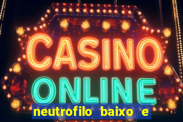 neutrofilo baixo e linfocito alto